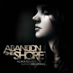 Abandon The Shore : Always Alive, Always Breathing